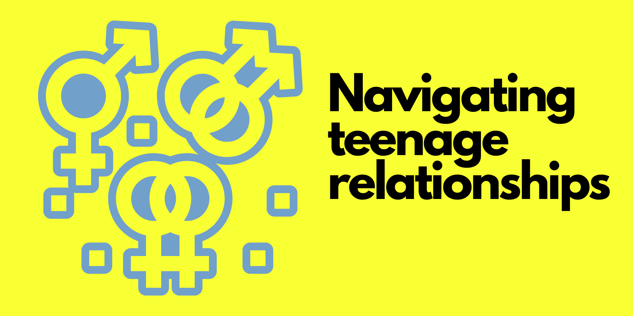 Yellow graphic with gender symbols reading Navigating teenage relationships