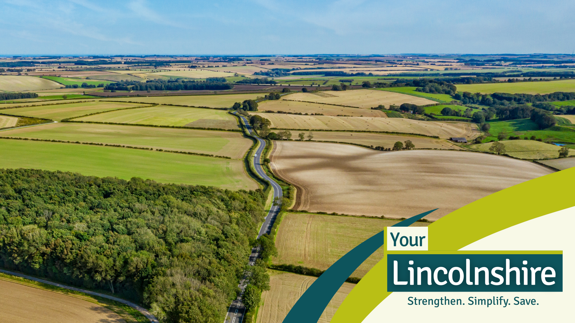 An aerial image showing a road surrounded by fields, overlaid with the words Your Lincolnshire, strengthen, simplify, save.
